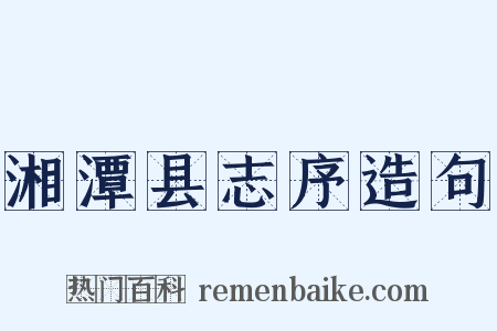 湘潭县志序造句是什么意思的图片